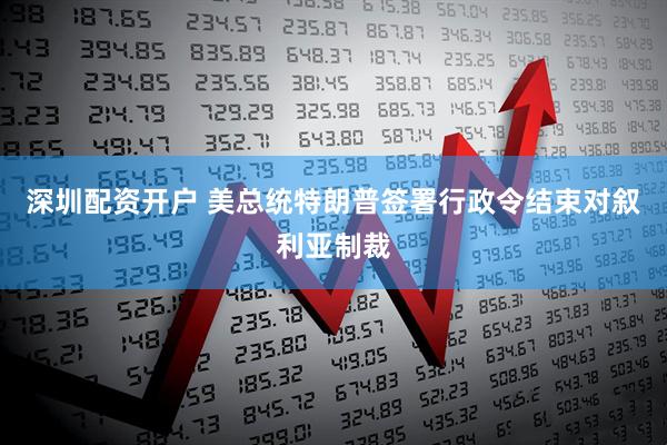 深圳配资开户 美总统特朗普签署行政令结束对叙利亚制裁