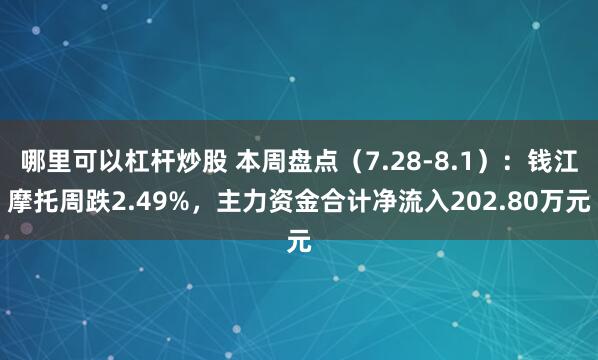 哪里可以杠杆炒股 本周盘点（7.28-8.1）：钱江摩托周跌2.49%，主力资金合计净流入202.80万元