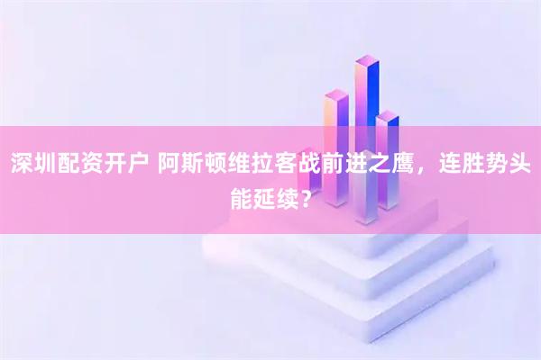 深圳配资开户 阿斯顿维拉客战前进之鹰，连胜势头能延续？