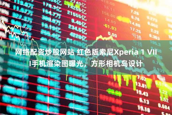 网络配资炒股网站 红色版索尼Xperia 1 VIII手机渲染图曝光，方形相机岛设计